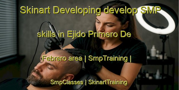 Skinart Developing develop SMP skills in Ejido Primero De Febrero area | SmpTraining | SmpClasses | SkinartTraining-Mexico